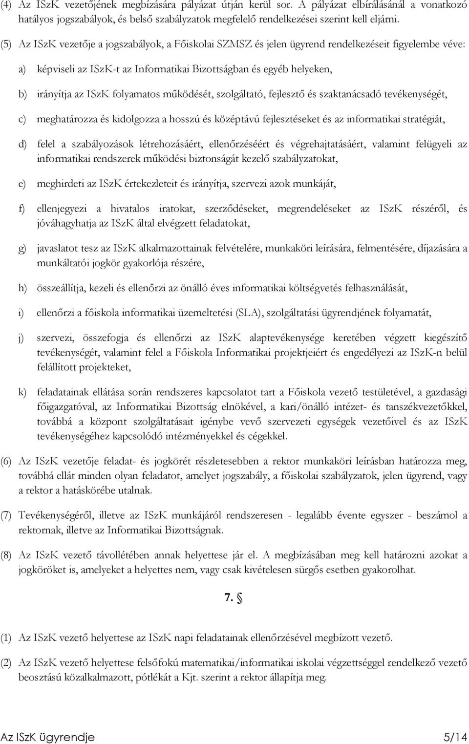 folyamatos mőködését, szolgáltató, fejlesztı és szaktanácsadó tevékenységét, c) meghatározza és kidolgozza a hosszú és középtávú fejlesztéseket és az informatikai stratégiát, d) felel a szabályozások