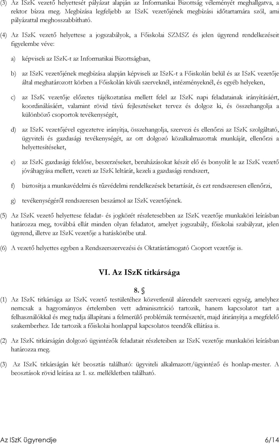 (4) Az ISzK vezetı helyettese a jogszabályok, a Fıiskolai SZMSZ és jelen ügyrend rendelkezéseit figyelembe véve: a) képviseli az ISzK-t az Informatikai Bizottságban, b) az ISzK vezetıjének megbízása