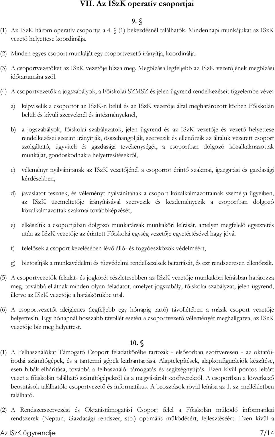 (4) A csoportvezetık a jogszabályok, a Fıiskolai SZMSZ és jelen ügyrend rendelkezéseit figyelembe véve: a) képviselik a csoportot az ISzK-n belül és az ISzK vezetıje által meghatározott körben