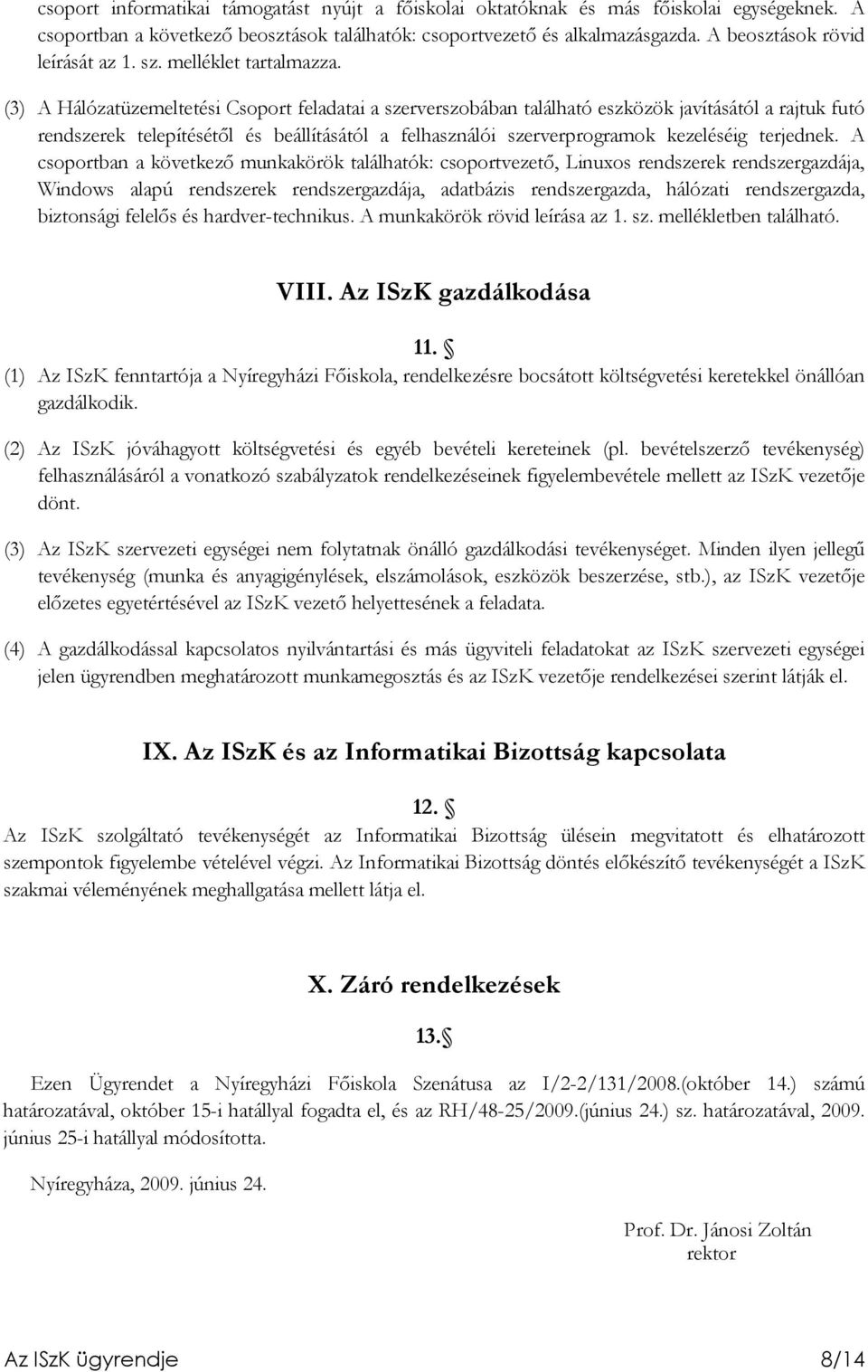 (3) A Hálózatüzemeltetési Csoport feladatai a szerverszobában található eszközök javításától a rajtuk futó rendszerek telepítésétıl és beállításától a felhasználói szerverprogramok kezeléséig