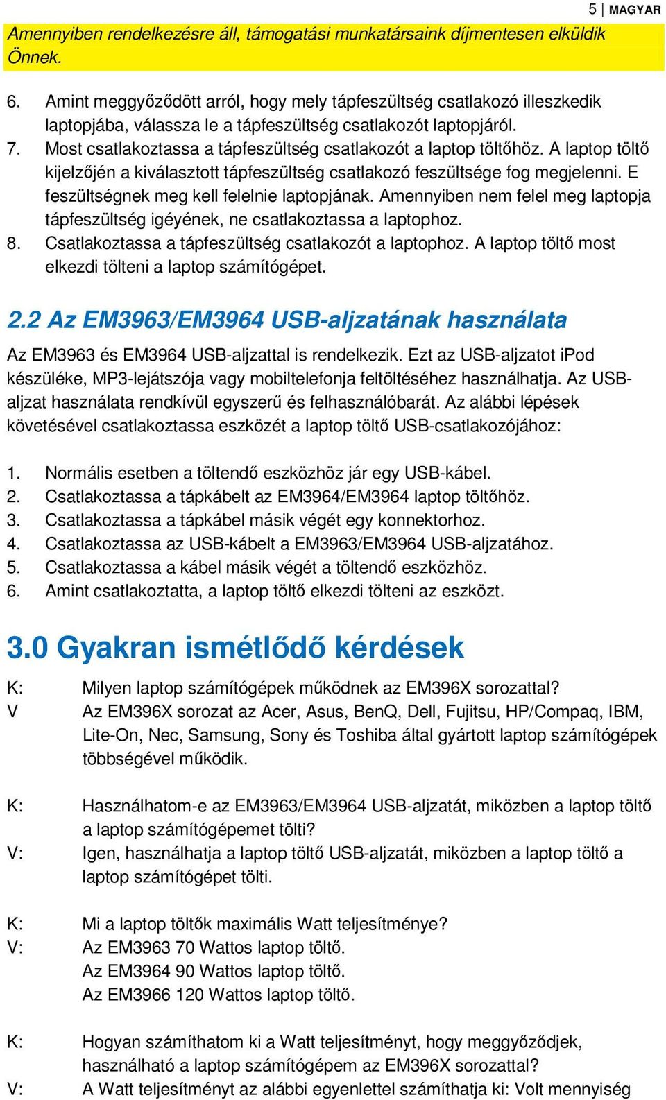 Most csatlakoztassa a tápfeszültség csatlakozót a laptop töltőhöz. A laptop töltő kijelzőjén a kiválasztott tápfeszültség csatlakozó feszültsége fog megjelenni.