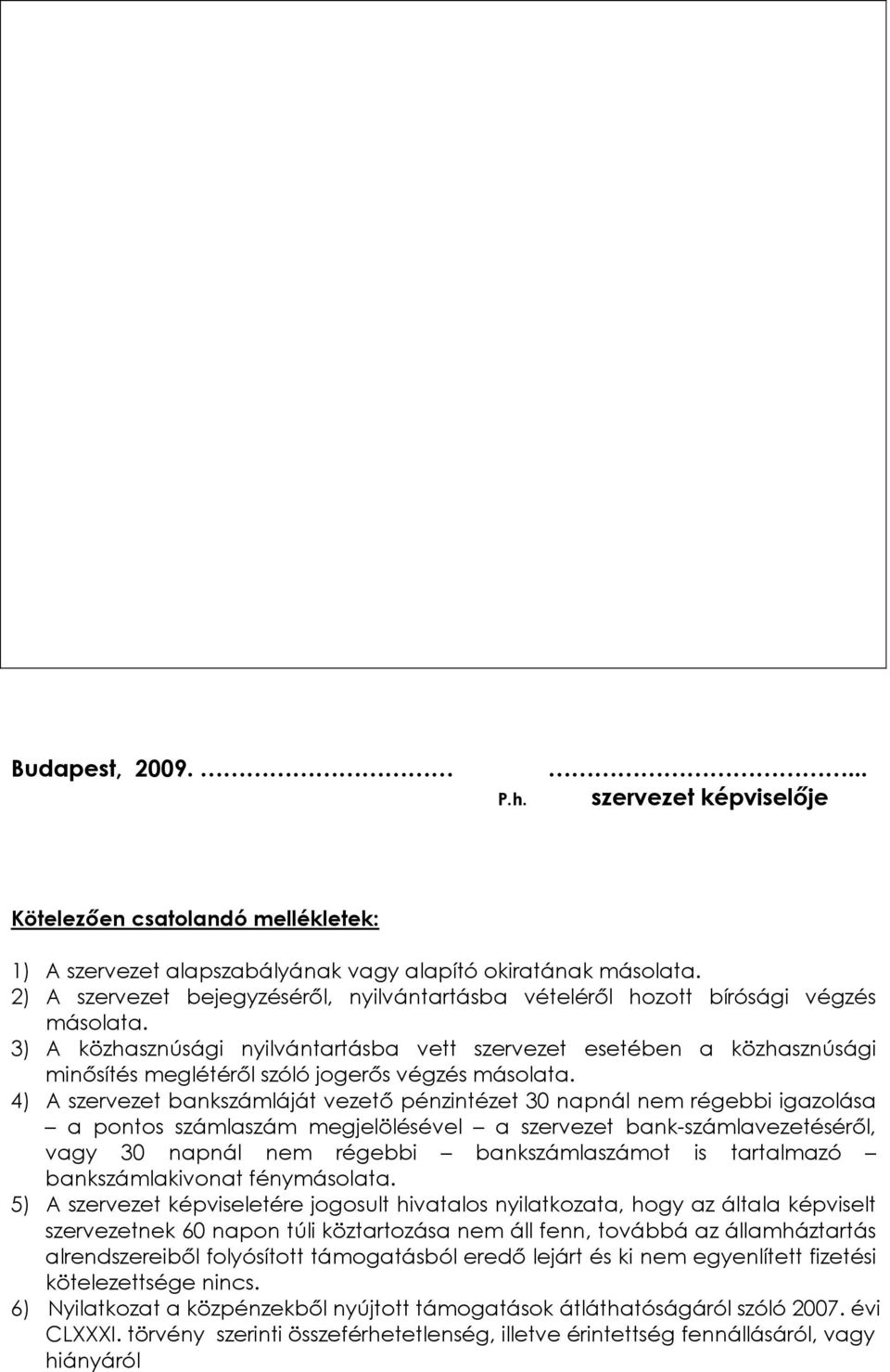 3) A közhasznúsági nyilvántartásba vett szervezet esetében a közhasznúsági minősítés meglétéről szóló jogerős végzés másolata.