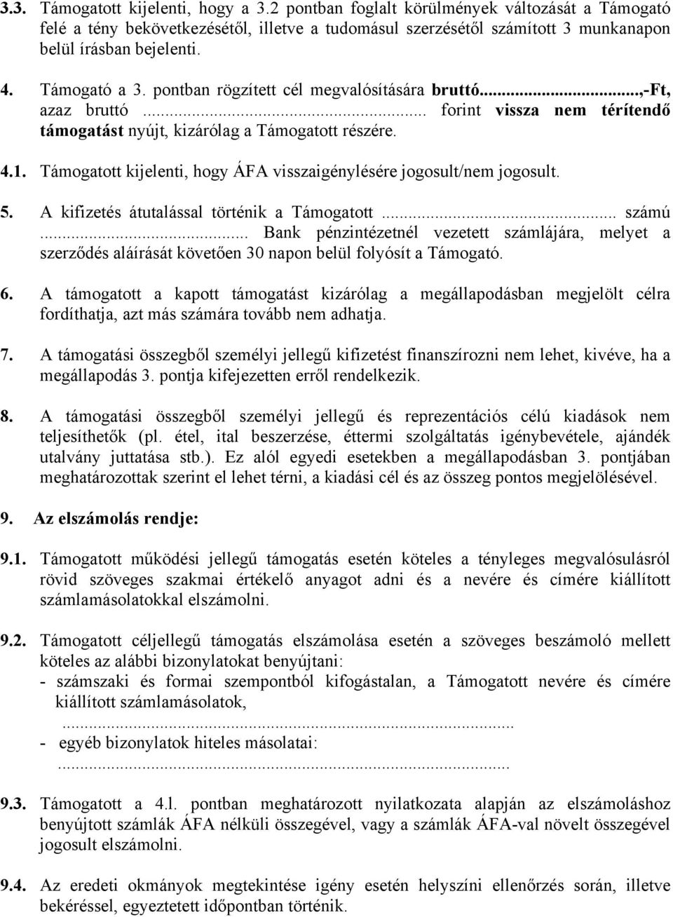 Támogatott kijelenti, hogy ÁFA visszaigénylésére jogosult/nem jogosult. 5. A kifizetés átutalással történik a Támogatott... számú.