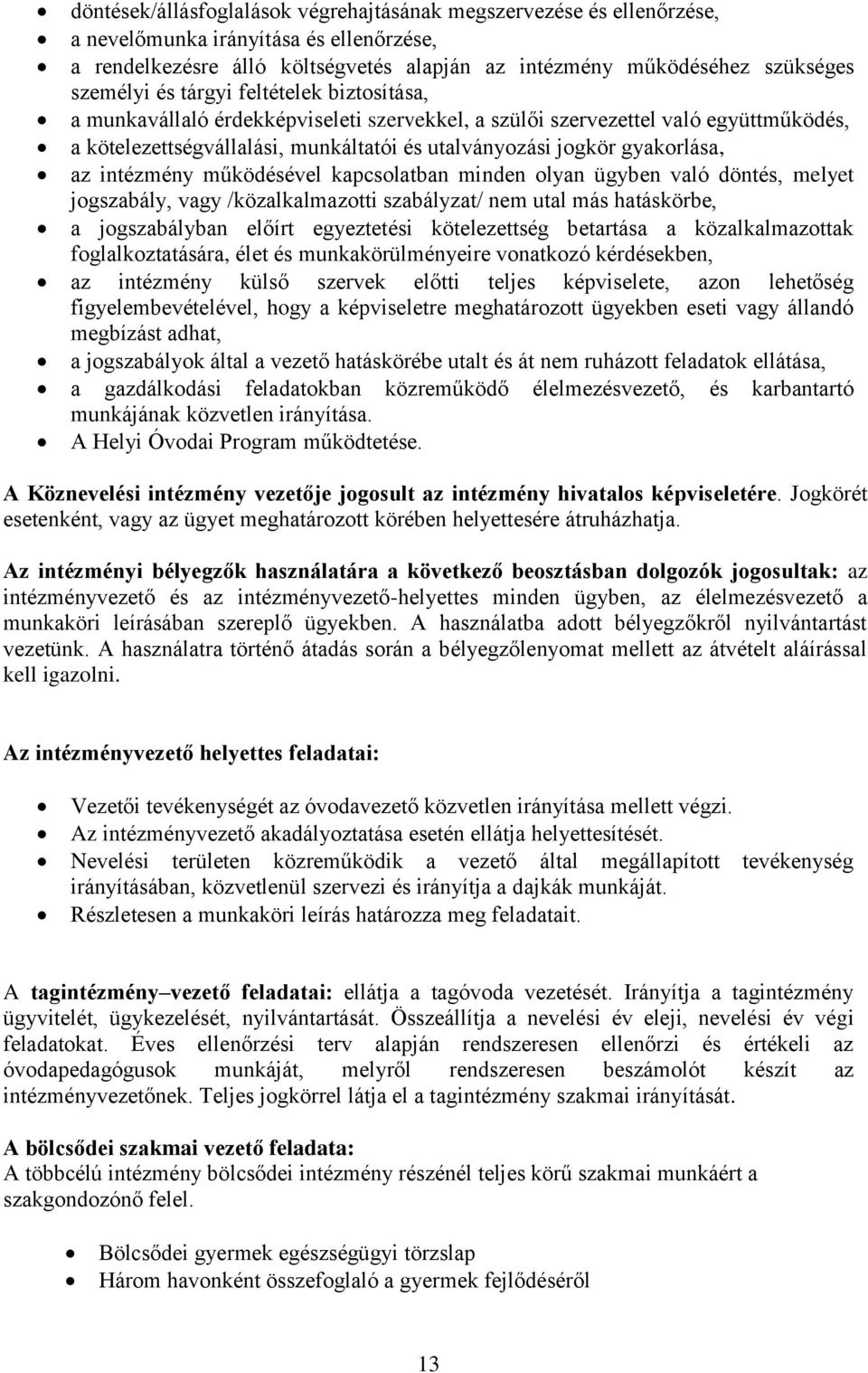 intézmény működésével kapcsolatban minden olyan ügyben való döntés, melyet jogszabály, vagy /közalkalmazotti szabályzat/ nem utal más hatáskörbe, a jogszabályban előírt egyeztetési kötelezettség