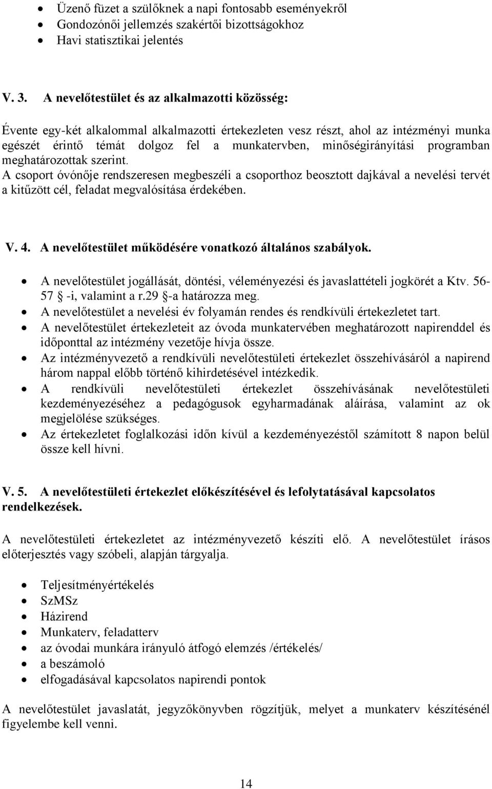 minőségirányítási programban meghatározottak szerint. A csoport óvónője rendszeresen megbeszéli a csoporthoz beosztott dajkával a nevelési tervét a kitűzött cél, feladat megvalósítása érdekében. V. 4.