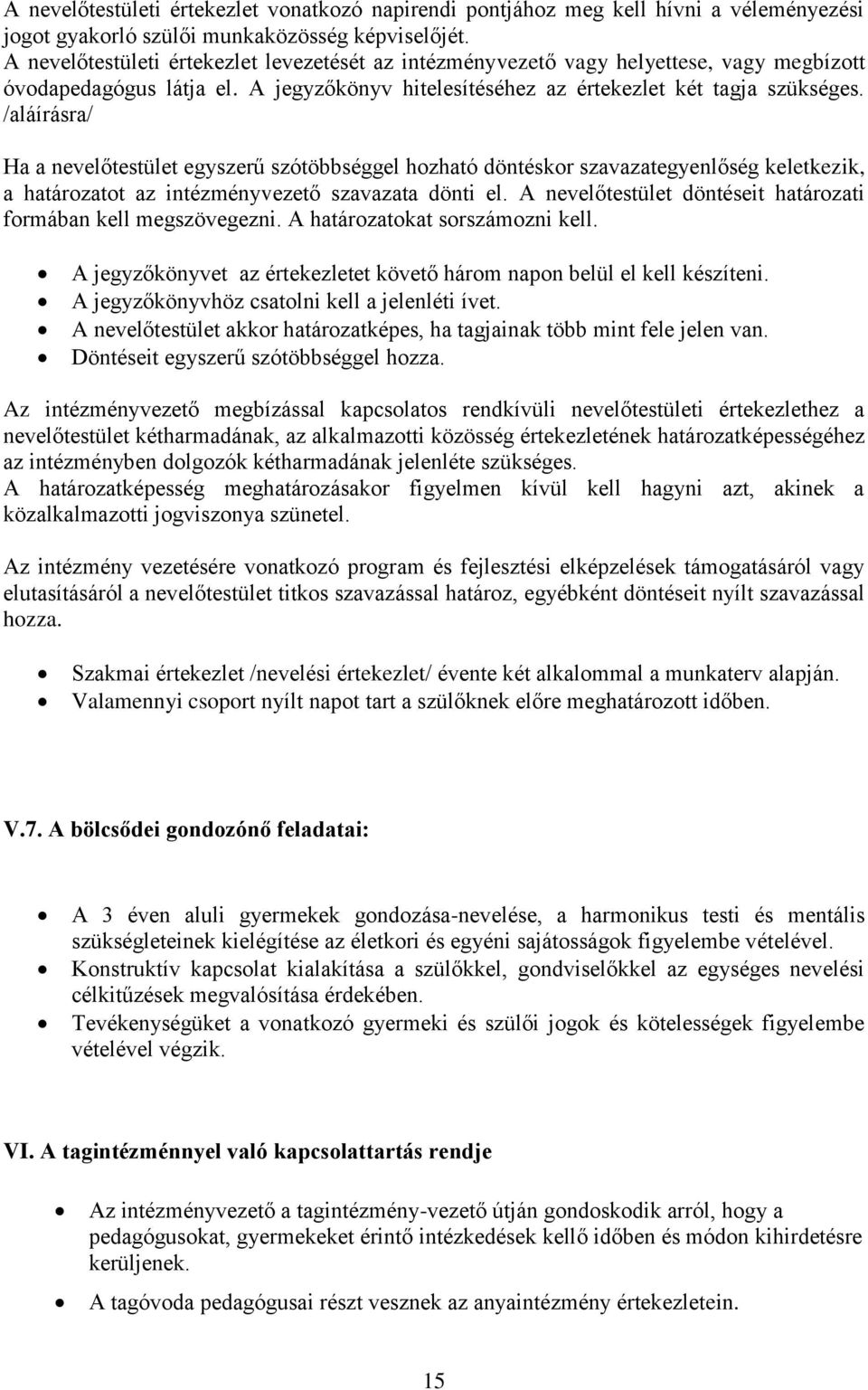 /aláírásra/ Ha a nevelőtestület egyszerű szótöbbséggel hozható döntéskor szavazategyenlőség keletkezik, a határozatot az intézményvezető szavazata dönti el.