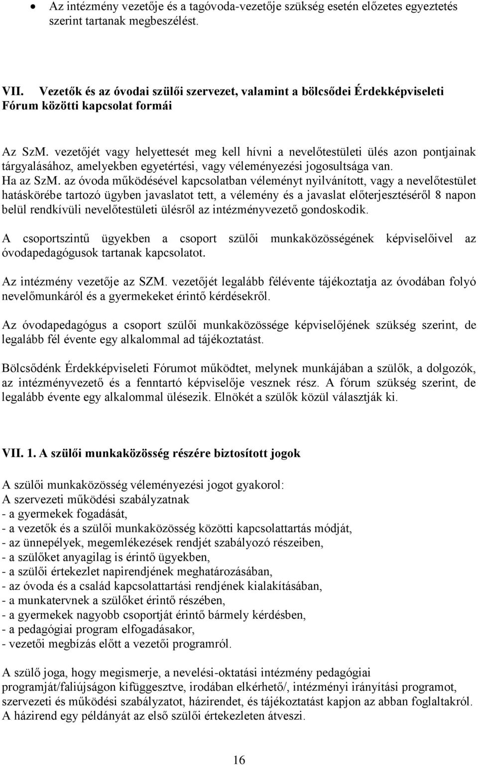 vezetőjét vagy helyettesét meg kell hívni a nevelőtestületi ülés azon pontjainak tárgyalásához, amelyekben egyetértési, vagy véleményezési jogosultsága van. Ha az SzM.