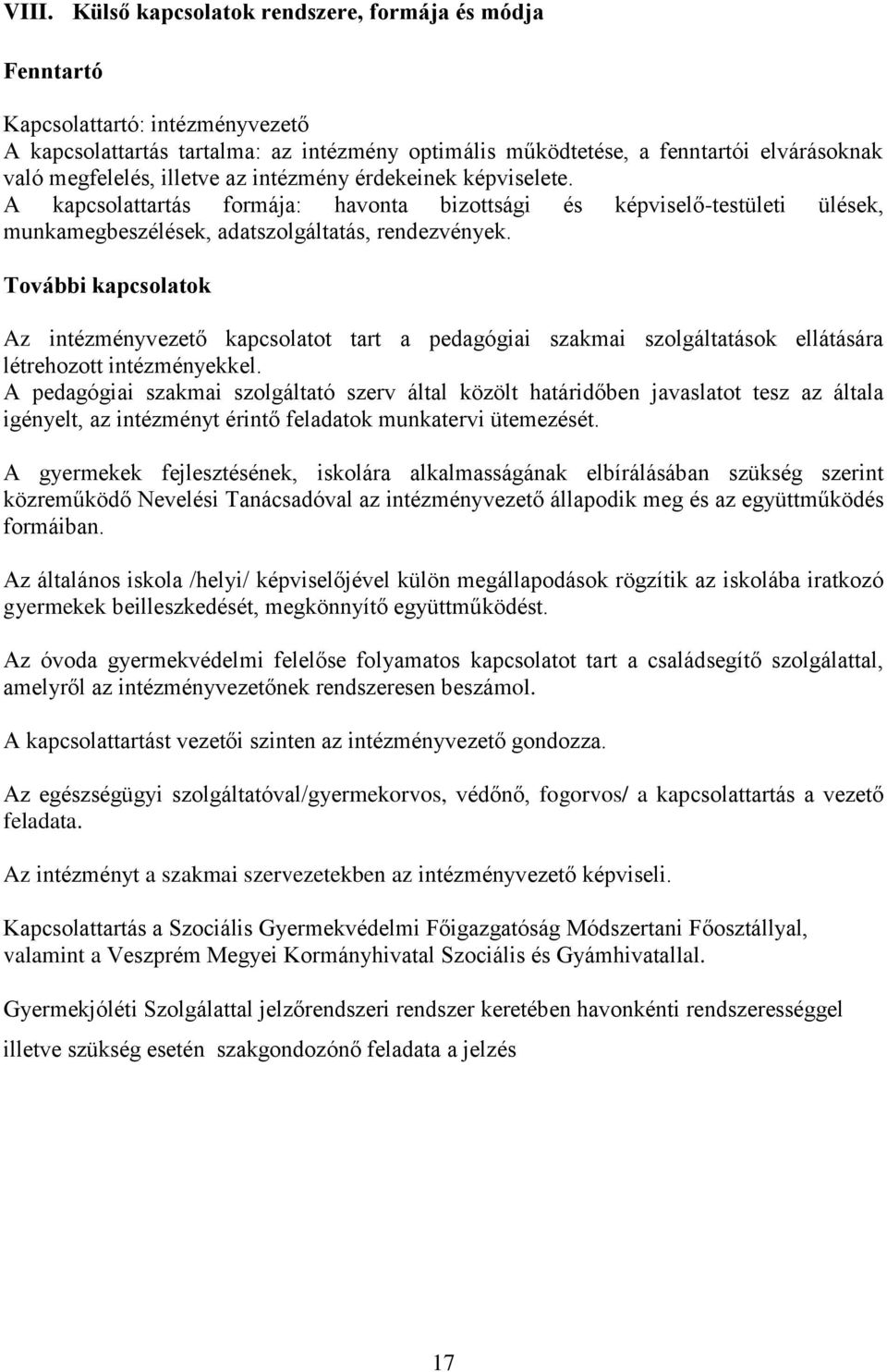 További kapcsolatok Az intézményvezető kapcsolatot tart a pedagógiai szakmai szolgáltatások ellátására létrehozott intézményekkel.