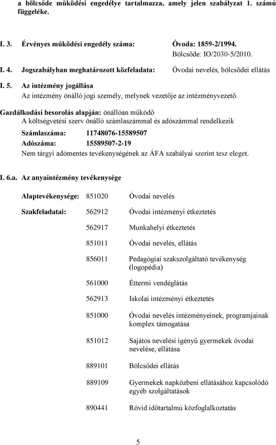 Gazdálkodási besorolás alapján: önállóan működő A költségvetési szerv önálló számlaszámmal és adószámmal rendelkezik Számlaszáma: 11748076-15589507 Adószáma: 15589507-2-19 Nem tárgyi adómentes