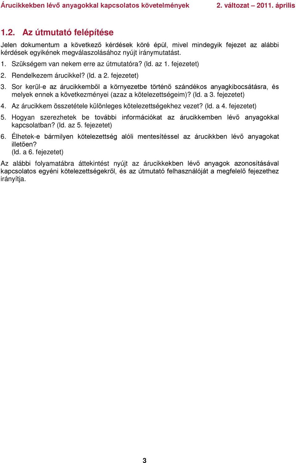 Sor kerül-e az árucikkemből a környezetbe történő szándékos anyagkibocsátásra, és melyek ennek a következményei (azaz a kötelezettségeim)? (ld. a 3. fejezetet) 4.