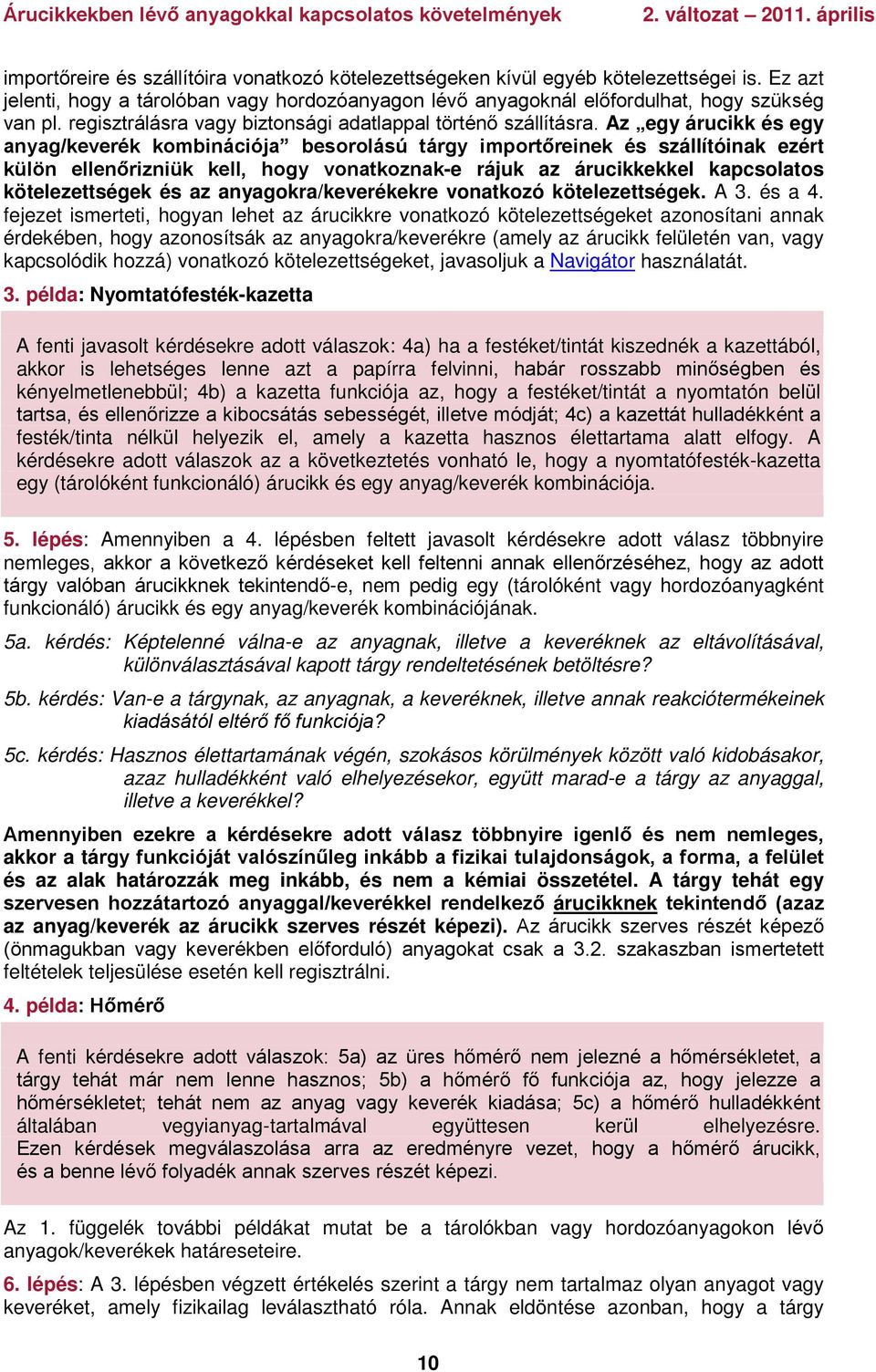 Az egy árucikk és egy anyag/keverék kombinációja besorolású tárgy importőreinek és szállítóinak ezért külön ellenőrizniük kell, hogy vonatkoznak-e rájuk az árucikkekkel kapcsolatos kötelezettségek és