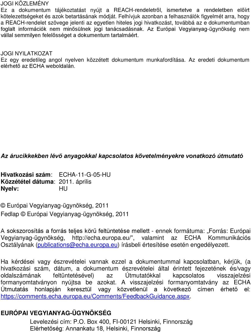 tanácsadásnak. Az Európai Vegyianyag-ügynökség nem vállal semmilyen felelősséget a dokumentum tartalmáért. JOGI NYILATKOZAT Ez egy eredetileg angol nyelven közzétett dokumentum munkafordítása.