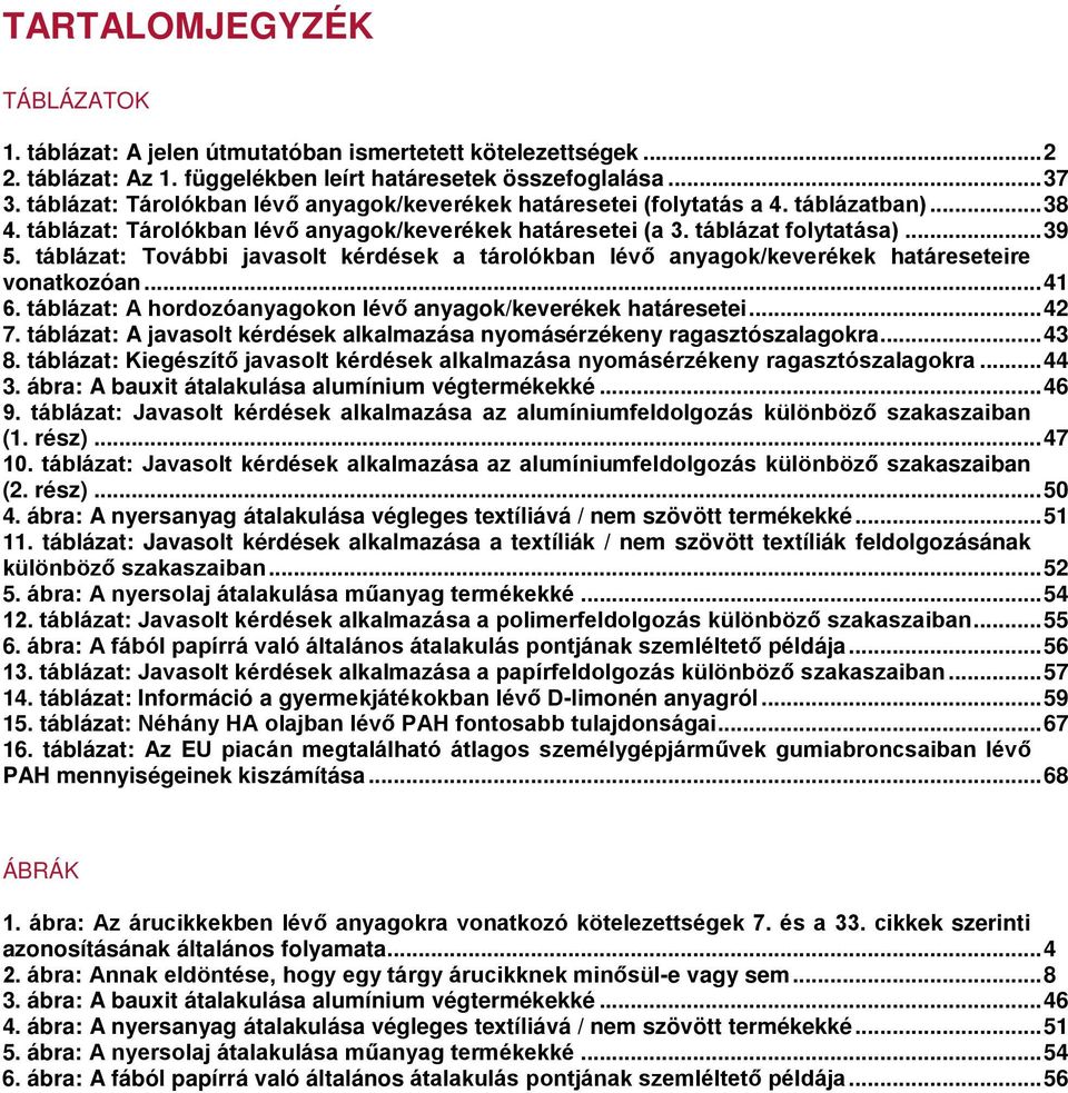 táblázat: További javasolt kérdések a tárolókban lévő anyagok/keverékek határeseteire vonatkozóan... 41 6. táblázat: A hordozóanyagokon lévő anyagok/keverékek határesetei... 42 7.