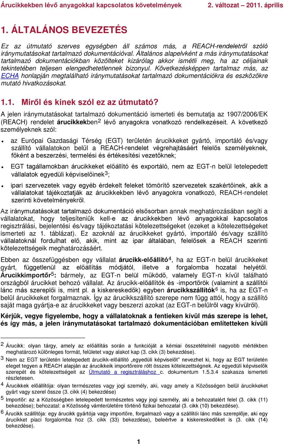 Következésképpen tartalmaz más, az ECHA honlapján megtalálható iránymutatásokat tartalmazó dokumentációkra és eszközökre mutató hivatkozásokat. 1.1. Miről és kinek szól ez az útmutató?