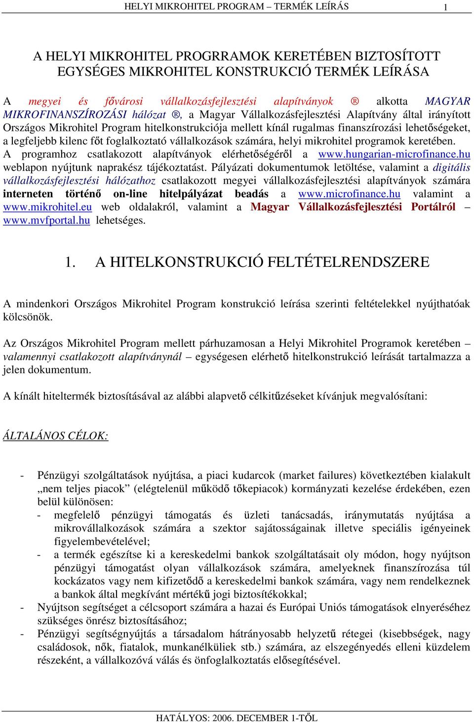 foglalkoztató vállalkozások számára, helyi mikrohitel programok keretében. A programhoz csatlakozott alapítványok elérhetıségérıl a www.hungarian-microfinance.