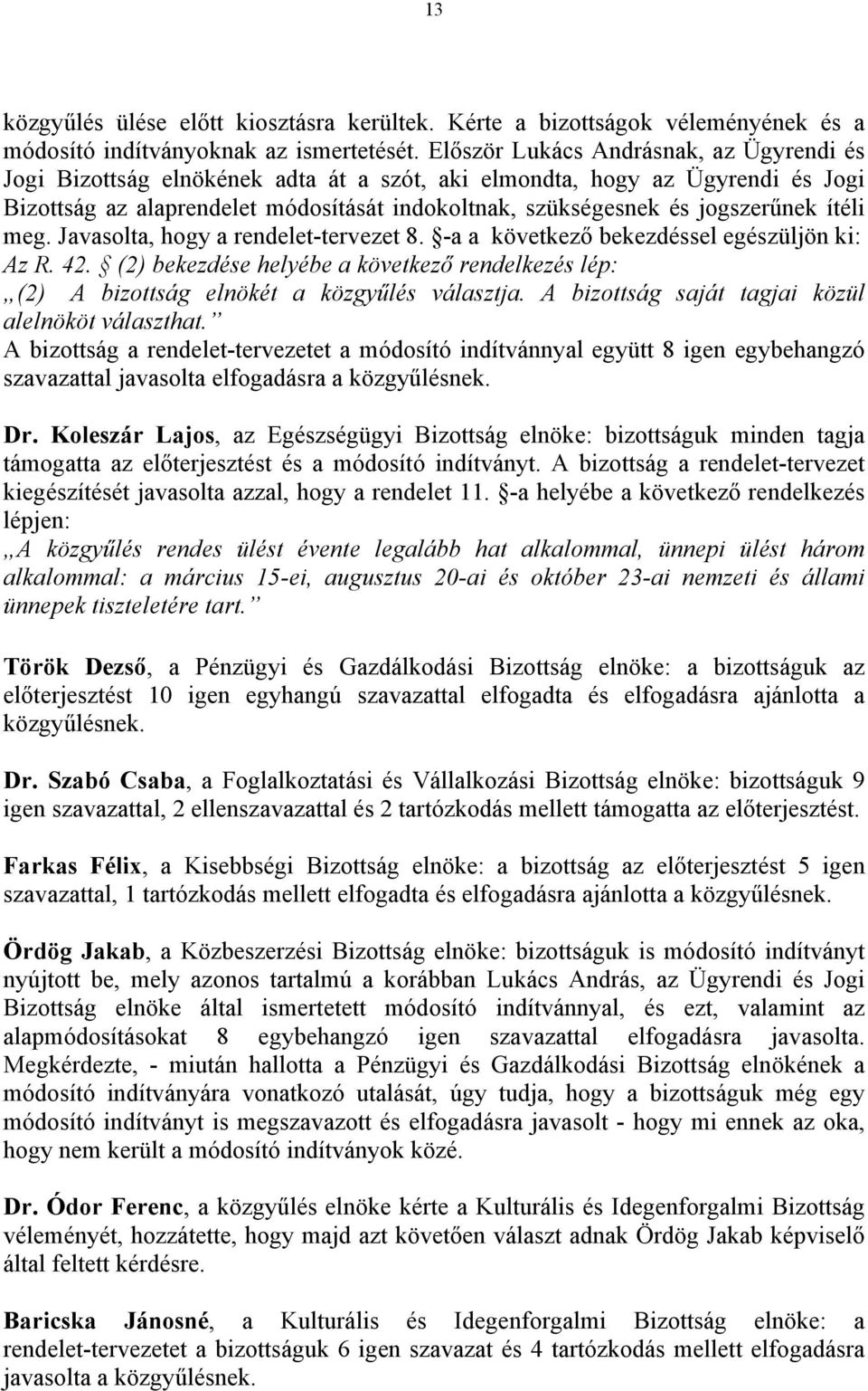 ítéli meg. Javasolta, hogy a rendelet-tervezet 8. -a a következő bekezdéssel egészüljön ki: Az R. 42. (2) bekezdése helyébe a következő rendelkezés lép: (2) A bizottság elnökét a közgyűlés választja.