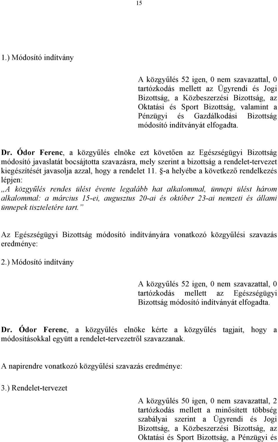 Ódor Ferenc, a közgyűlés elnöke ezt követően az Egészségügyi Bizottság módosító javaslatát bocsájtotta szavazásra, mely szerint a bizottság a rendelet-tervezet kiegészítését javasolja azzal, hogy a