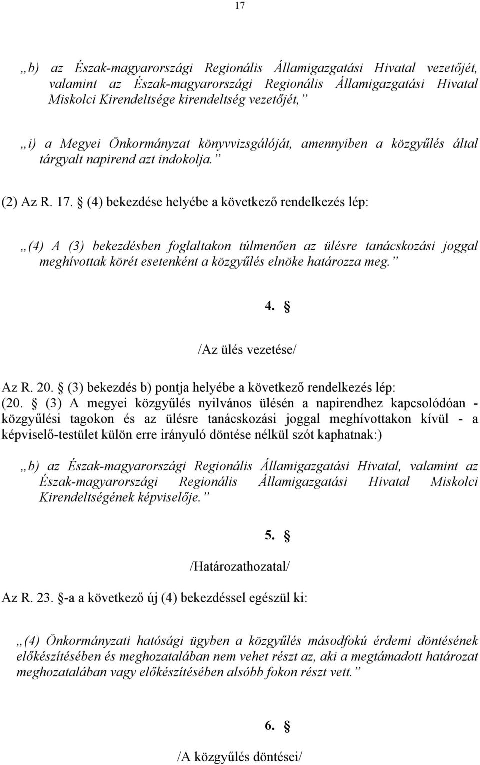 (4) bekezdése helyébe a következő rendelkezés lép: (4) A (3) bekezdésben foglaltakon túlmenően az ülésre tanácskozási joggal meghívottak körét esetenként a közgyűlés elnöke határozza meg. 4.