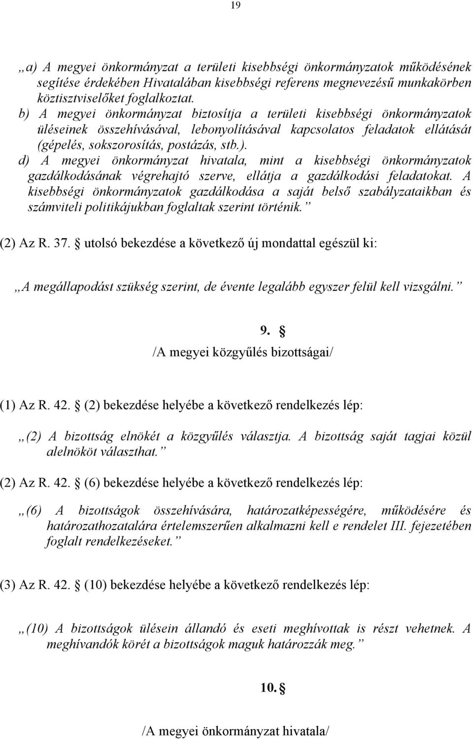 A kisebbségi önkormányzatok gazdálkodása a saját belső szabályzataikban és számviteli politikájukban foglaltak szerint történik. (2) Az R. 37.