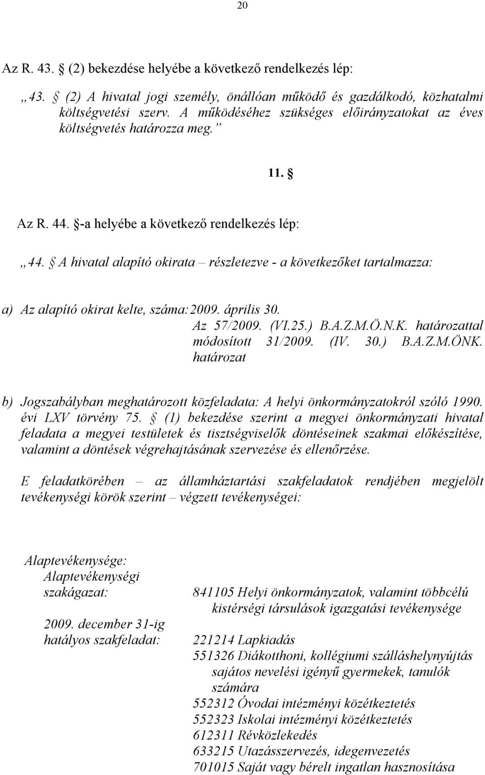 A hivatal alapító okirata részletezve - a következőket tartalmazza: a) Az alapító okirat kelte, száma: 2009. április 30. Az 57/2009. (VI.25.) B.A.Z.M.Ö.N.K. határozattal módosított 31/2009. (IV. 30.) B.A.Z.M.ÖNK.