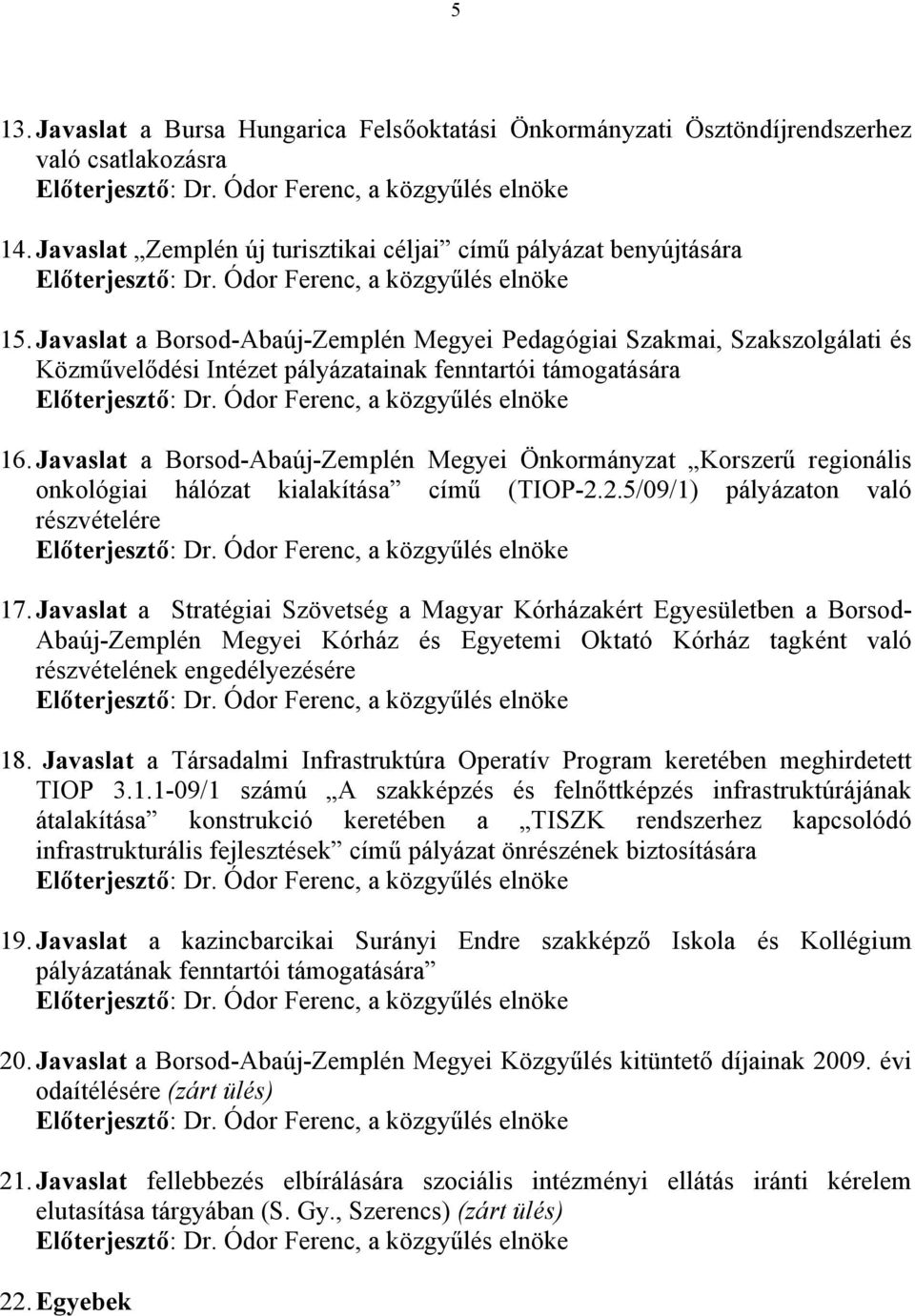 Javaslat a Borsod-Abaúj-Zemplén Megyei Pedagógiai Szakmai, Szakszolgálati és Közművelődési Intézet pályázatainak fenntartói támogatására Előterjesztő: Dr. Ódor Ferenc, a közgyűlés elnöke 16.