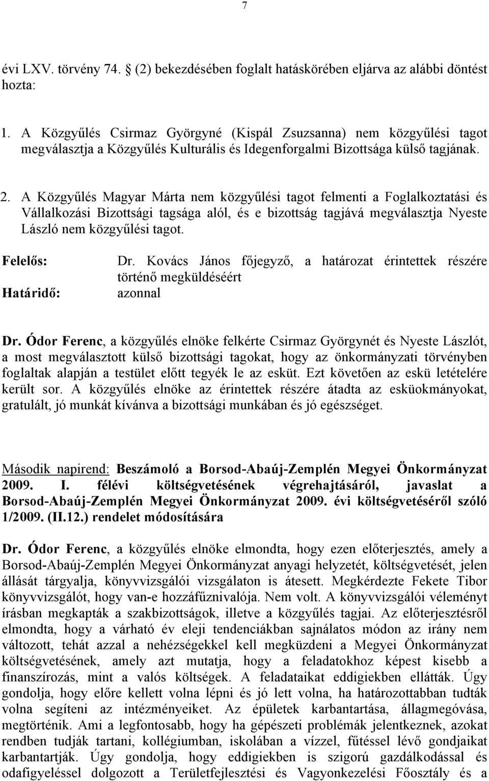 A Közgyűlés Magyar Márta nem közgyűlési tagot felmenti a Foglalkoztatási és Vállalkozási Bizottsági tagsága alól, és e bizottság tagjává megválasztja Nyeste László nem közgyűlési tagot.