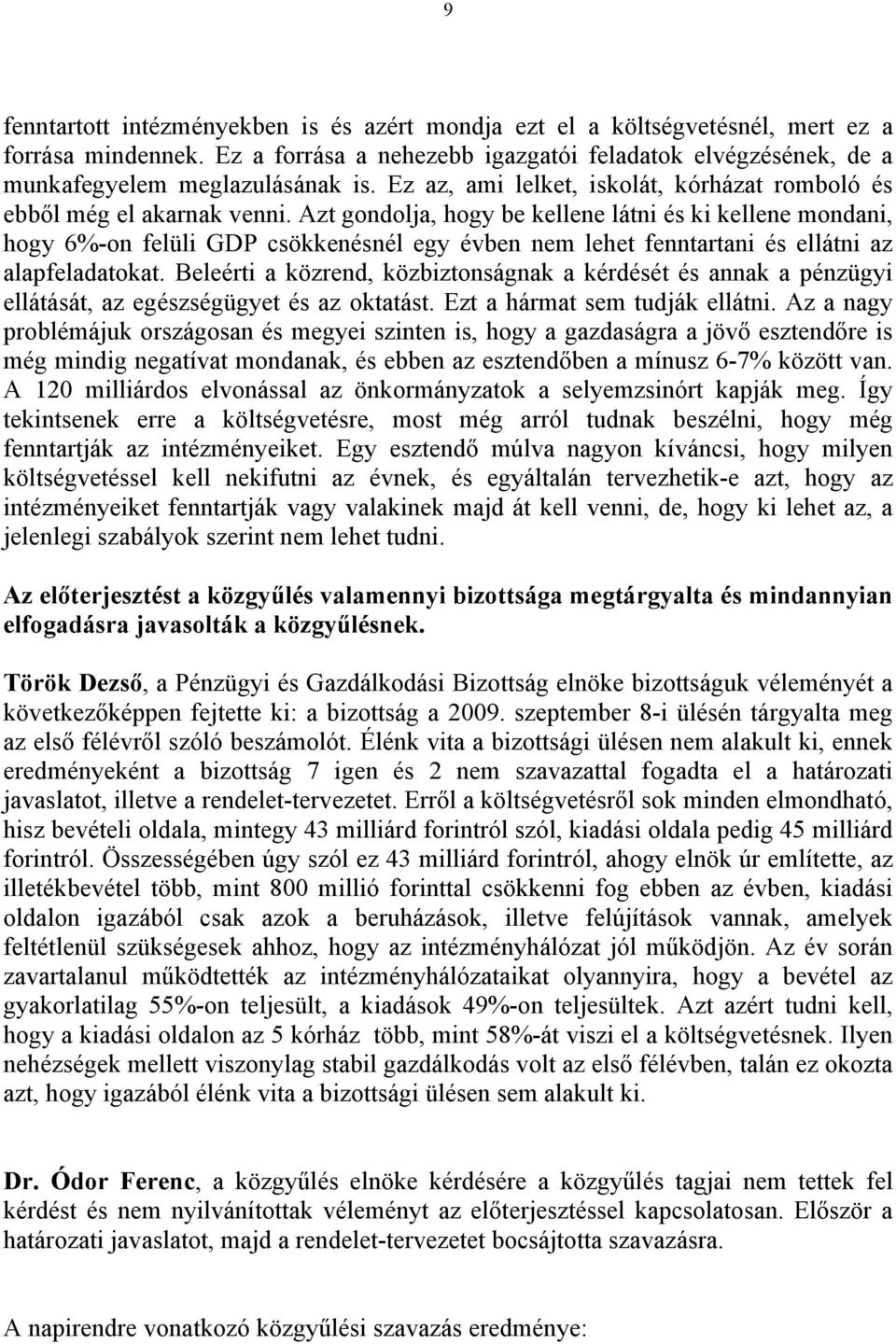 Azt gondolja, hogy be kellene látni és ki kellene mondani, hogy 6%-on felüli GDP csökkenésnél egy évben nem lehet fenntartani és ellátni az alapfeladatokat.