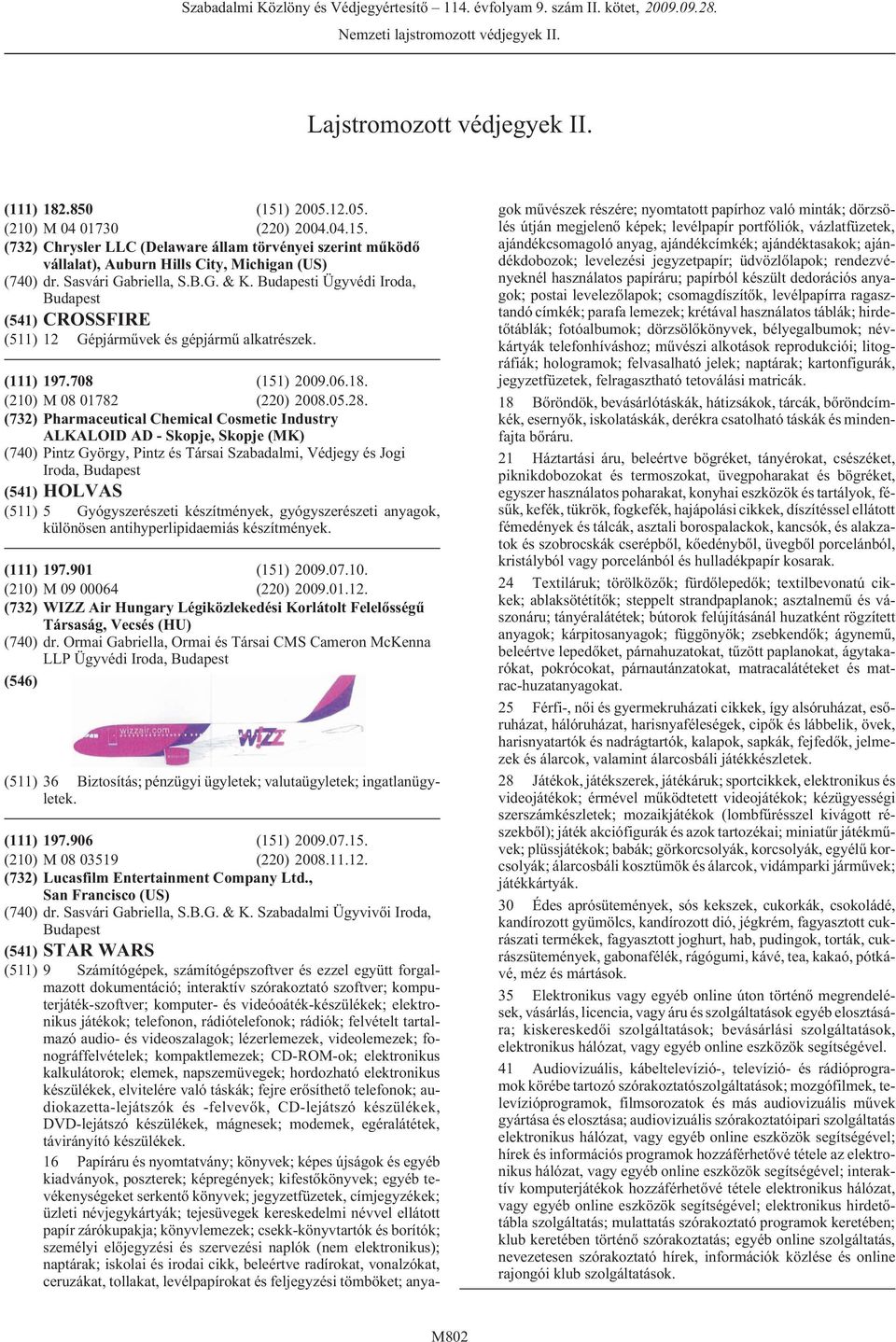 (732) Pharmaceutical Chemical Cosmetic Industry ALKALOID AD - Skopje, Skopje (MK) (740) Pintz György, Pintz és Társai Szabadalmi, Védjegy és Jogi Iroda, (541) HOLVAS (511) 5 Gyógyszerészeti