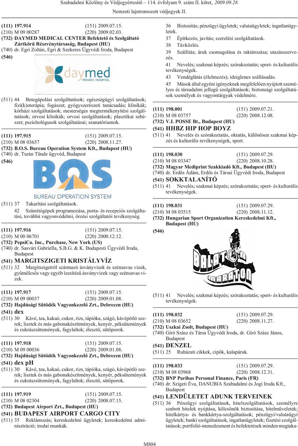 mesterséges megtermékenyítési szolgáltatások; orvosi klinikák; orvosi szolgáltatások; plasztikai sebészet; pszichológusok szolgáltatásai; szanatóriumok. (111) 197.915 (151) 2009.07.15. (210) M 08 03657 (220) 2008.