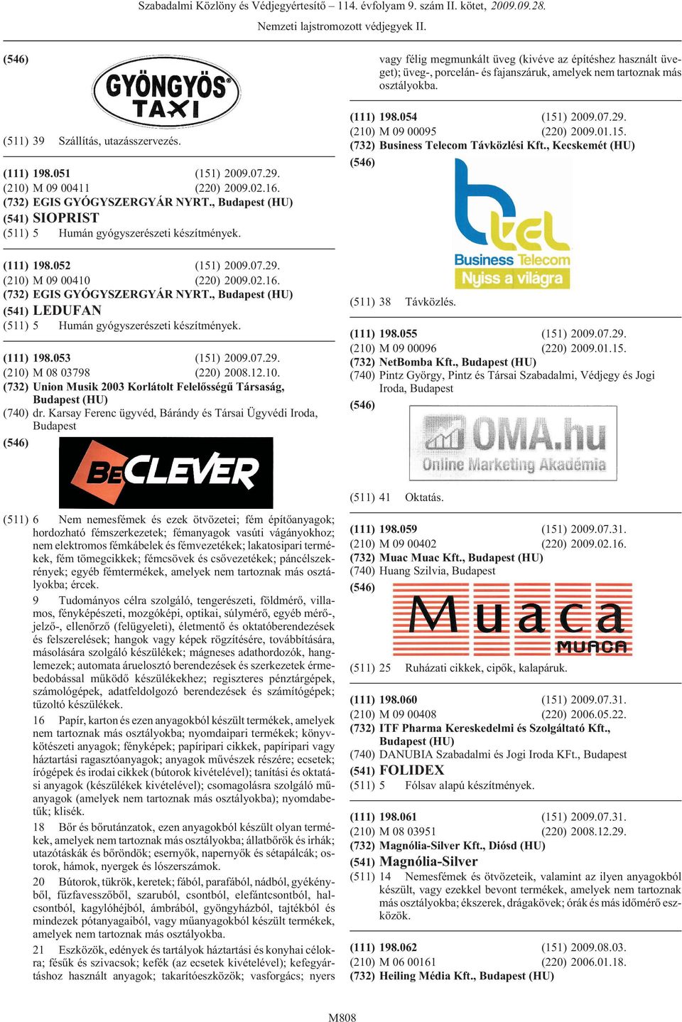 , (HU) (541) LEDUFAN (511) 5 Humán gyógyszerészeti készítmények. (111) 198.053 (151) 2009.07.29. (210) M 08 03798 (220) 2008.12.10. (732) Union Musik 2003 Korlátolt Felelõsségû Társaság, (HU) (740) dr.