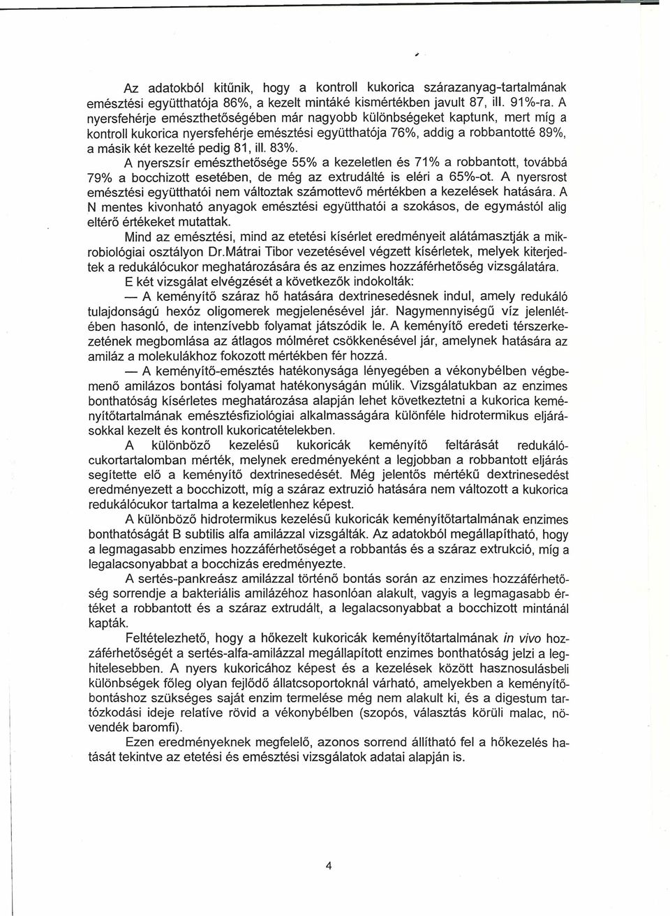 83%. A nyerszsír emészthetősége 55% a kezeletlen és 71% a robbantott, továbbá 79% a bocchizott esetében, de még az extrudálté is eléri a 65%-0t.