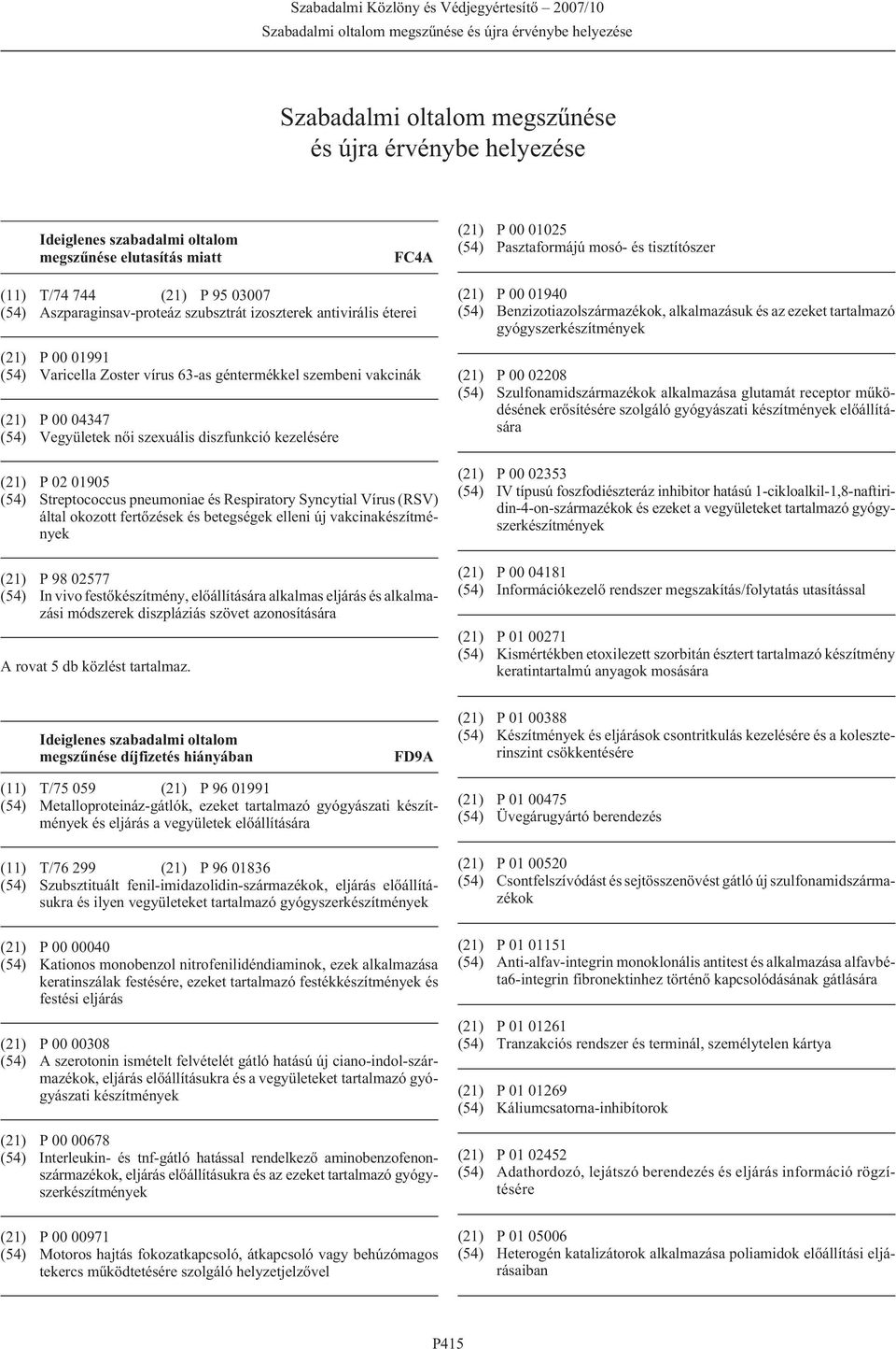 szexuális diszfunkció kezelésére (21) P 02 01905 (54) Streptococcus pneumoniae és Respiratory Syncytial Vírus (RSV) által okozott fertõzések és betegségek elleni új vakcinakészítmények (21) P 98