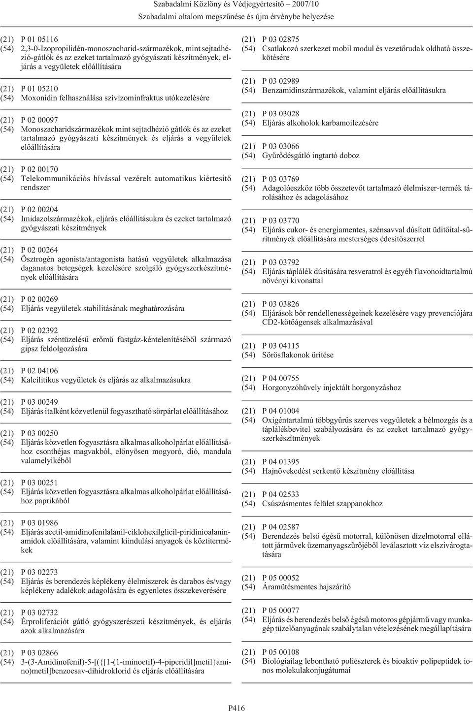 00170 (54) Telekommunikációs hívással vezérelt automatikus kiértesítõ rendszer (21) P 02 00204 (54) Imidazolszármazékok, eljárás elõállításukra és ezeket tartalmazó gyógyászati készítmények (21) P 02