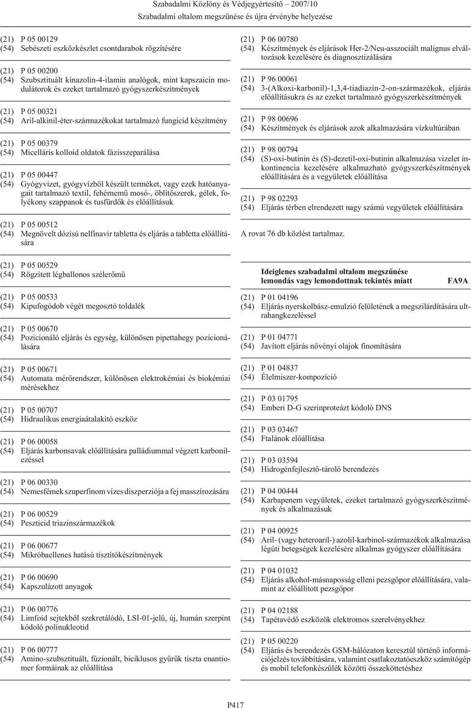 vagy ezek hatóanyagait tartalmazó textil, fehérnemû mosó-, öblítõszerek, gélek, folyékony szappanok és tusfürdõk és elõállításuk (21) P 05 00512 (54) Megnövelt dózisú nelfinavir tabletta és eljárás a