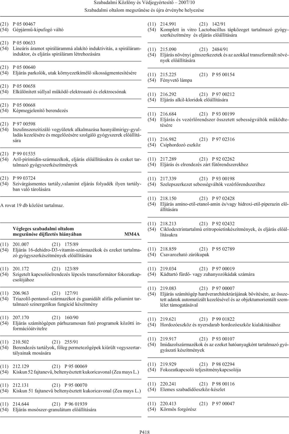 00598 (54) Inzulinszenzitizáló vegyületek alkalmazása hasnyálmirigy-gyulladás kezelésére és megelõzésére szolgáló gyógyszerek (21) P 99 01535 (54) Aril-pirimidin-származékok, eljárás elõállításukra