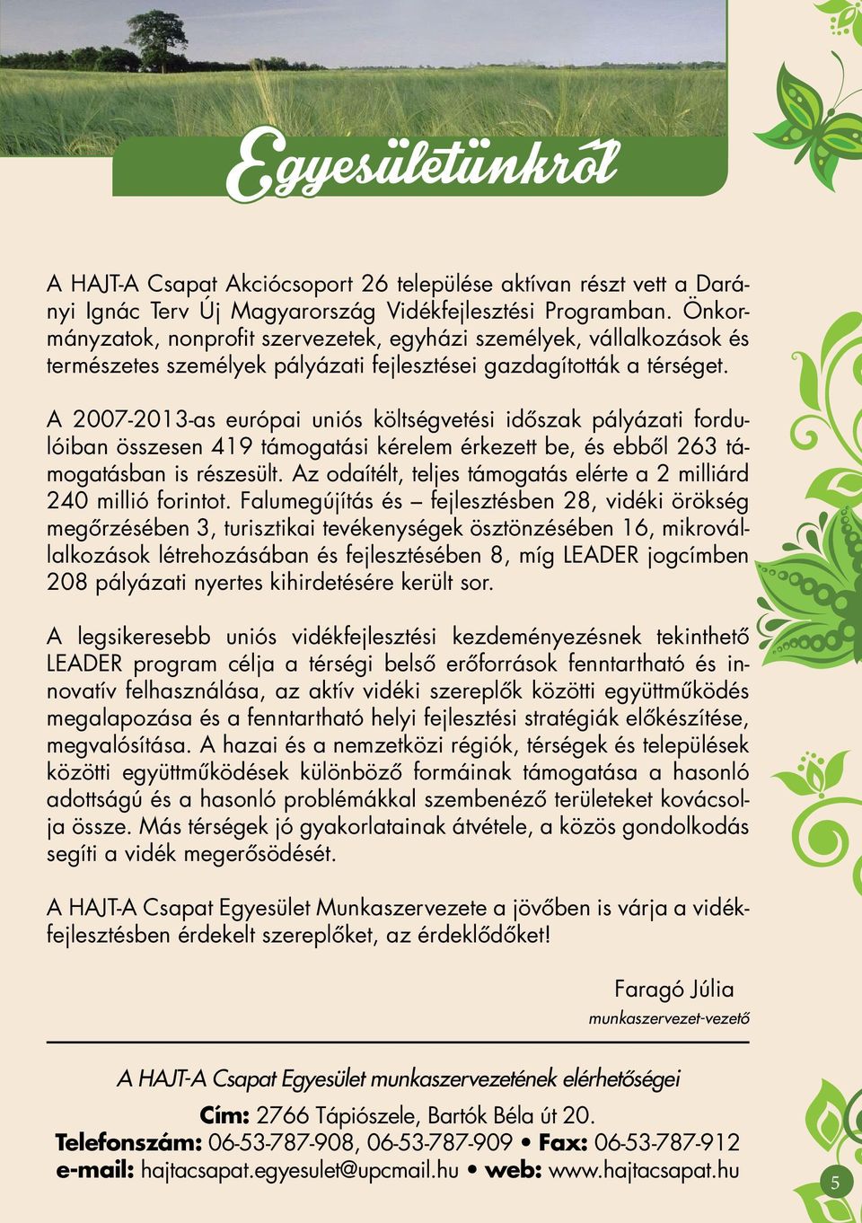 A 2007-2013-as európai uniós költségvetési idôszak pályázati fordulóiban összesen 419 támogatási kérelem érkezett be, és ebbôl 263 támogatásban is részesült.