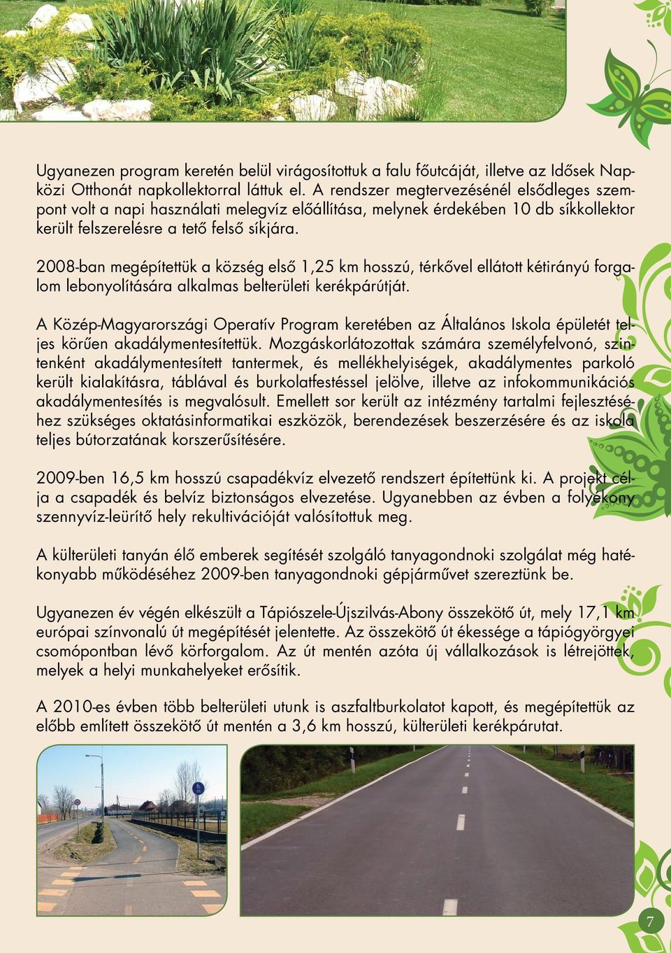 2008-ban megépítettük a község elsô 1,25 km hosszú, térkôvel ellátott kétirányú forgalom lebonyolítására alkalmas belterületi kerékpárútját.