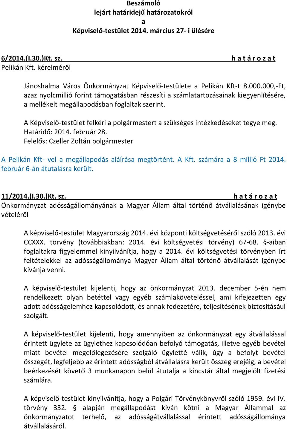 000,-Ft, azaz nyolcmillió forint támogatásban részesíti a számlatartozásainak kiegyenlítésére, a mellékelt megállapodásban foglaltak szerint.
