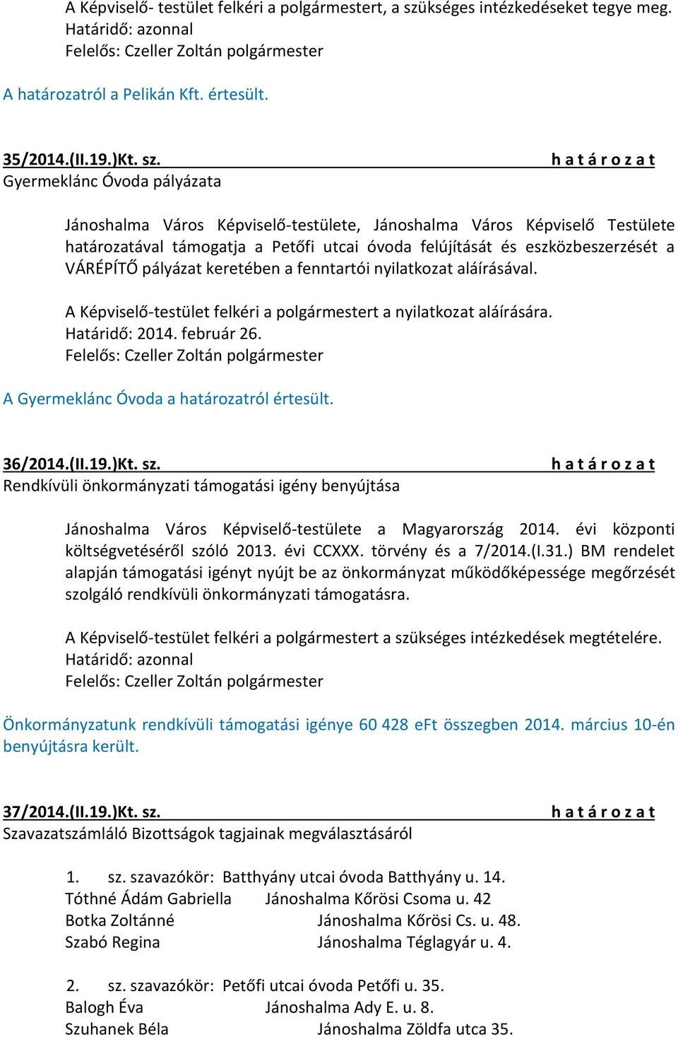 Gyermeklánc Óvoda pályázata Jánoshalma Város Képviselő-testülete, Jánoshalma Város Képviselő Testülete határozatával támogatja a Petőfi utcai óvoda felújítását és eszközbeszerzését a VÁRÉPÍTŐ