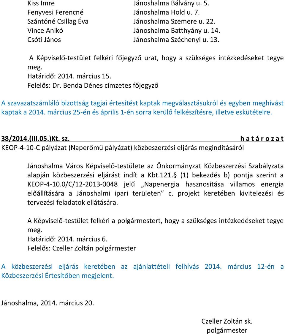Benda Dénes címzetes főjegyző A szavazatszámláló bizottság tagjai értesítést kaptak megválasztásukról és egyben meghívást kaptak a 2014.