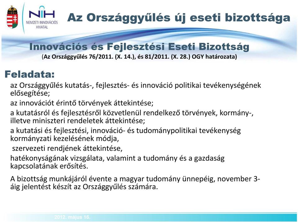 közvetlenül rendelkezőtörvények, kormány-, illetve miniszteri rendeletek áttekintése; a kutatási és fejlesztési, innováció-és tudománypolitikai tevékenység kormányzati kezelésének módja,