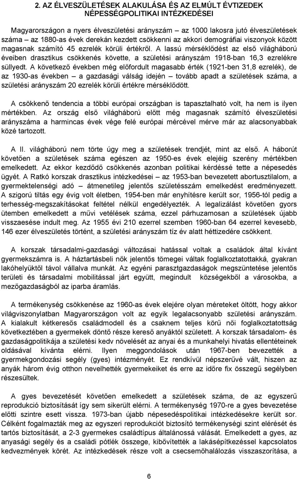 A lassú mérséklődést az első világháború éveiben drasztikus csökkenés követte, a születési arányszám 1918-ban 16,3 ezrelékre süllyedt.