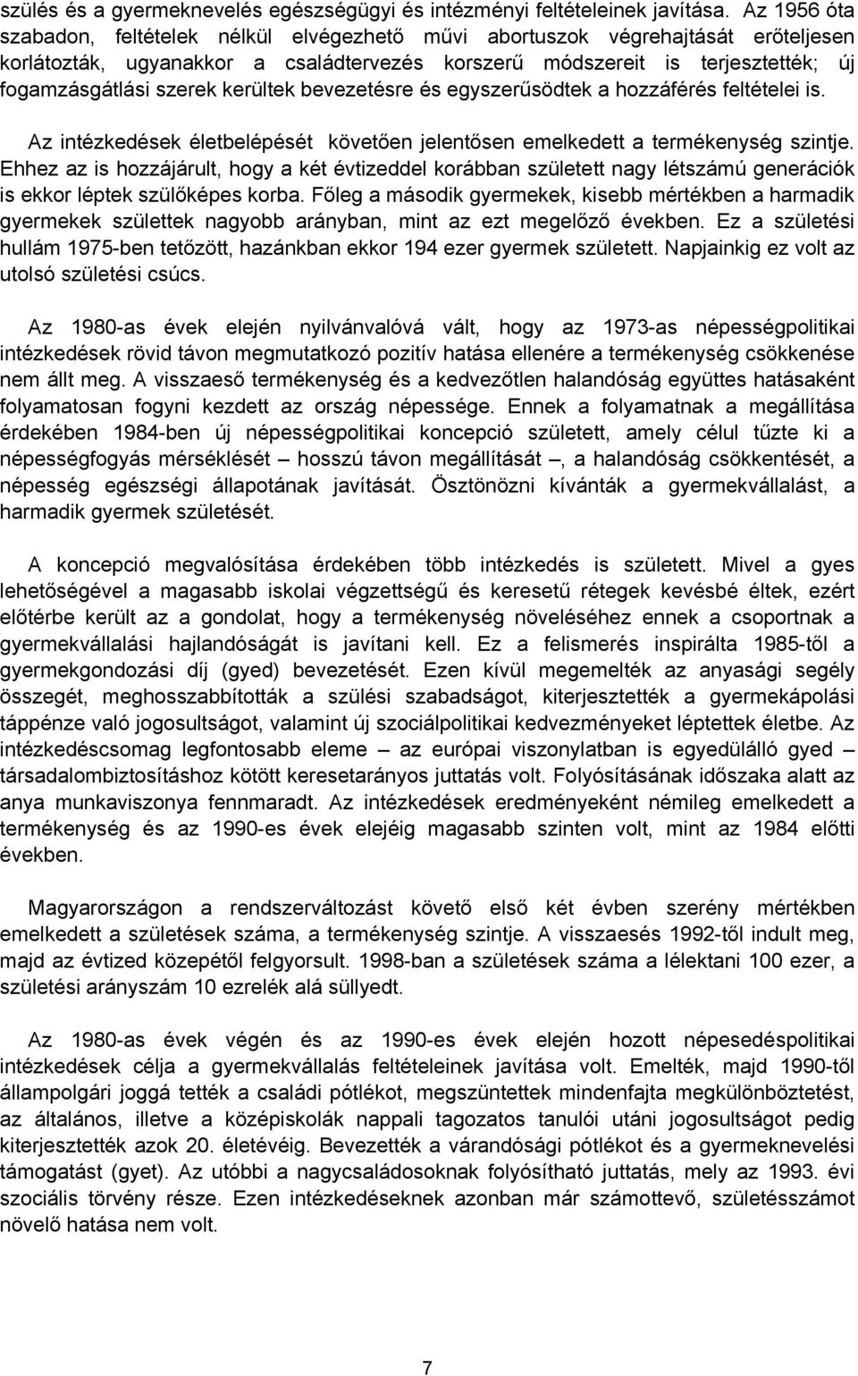 kerültek bevezetésre és egyszerűsödtek a hozzáférés feltételei is. Az intézkedések életbelépését követően jelentősen emelkedett a termékenység szintje.