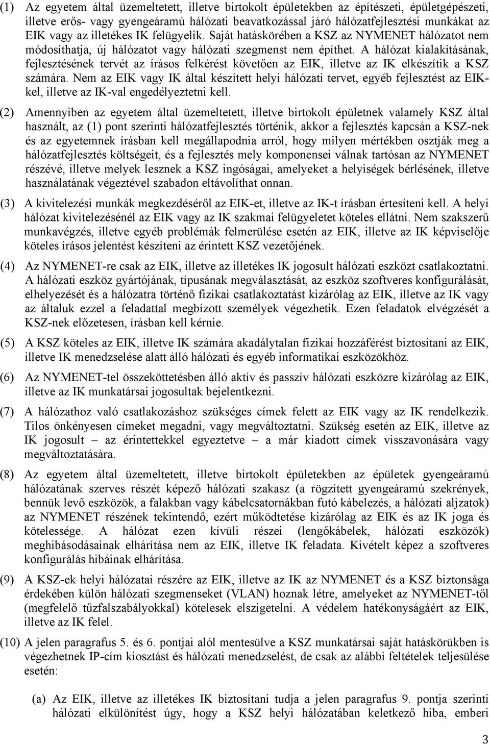 A hálózat kialakításának, fejlesztésének tervét az írásos felkérést követően az EIK, illetve az IK elkészítik a KSZ számára.