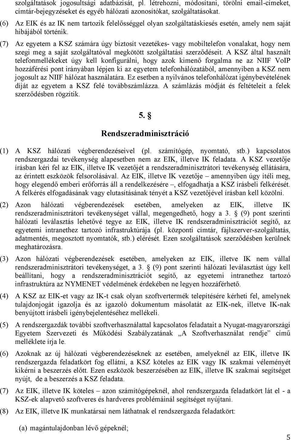 (7) Az egyetem a KSZ számára úgy biztosít vezetékes- vagy mobiltelefon vonalakat, hogy nem szegi meg a saját szolgáltatóval megkötött szolgáltatási szerződéseit.