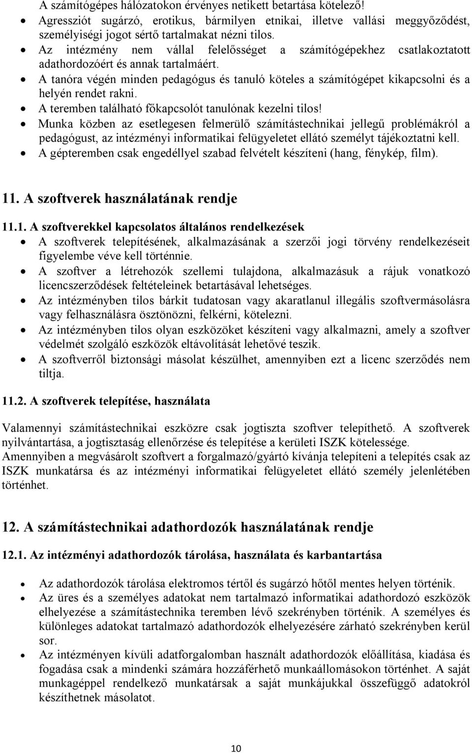 A tanóra végén minden pedagógus és tanuló köteles a számítógépet kikapcsolni és a helyén rendet rakni. A teremben található főkapcsolót tanulónak kezelni tilos!