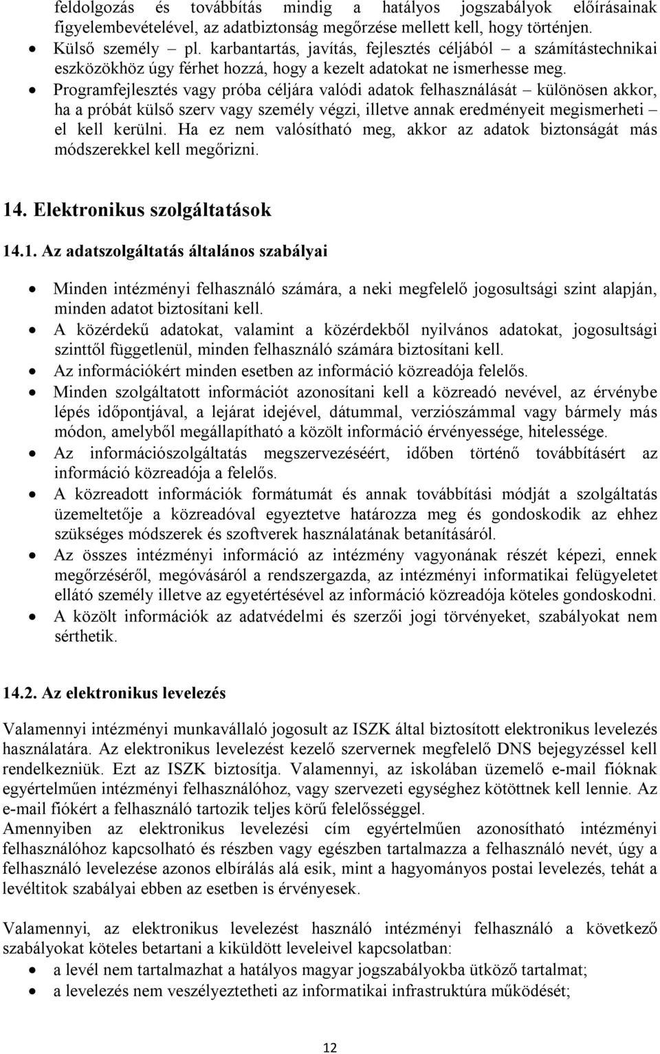 Programfejlesztés vagy próba céljára valódi adatok felhasználását különösen akkor, ha a próbát külső szerv vagy személy végzi, illetve annak eredményeit megismerheti el kell kerülni.