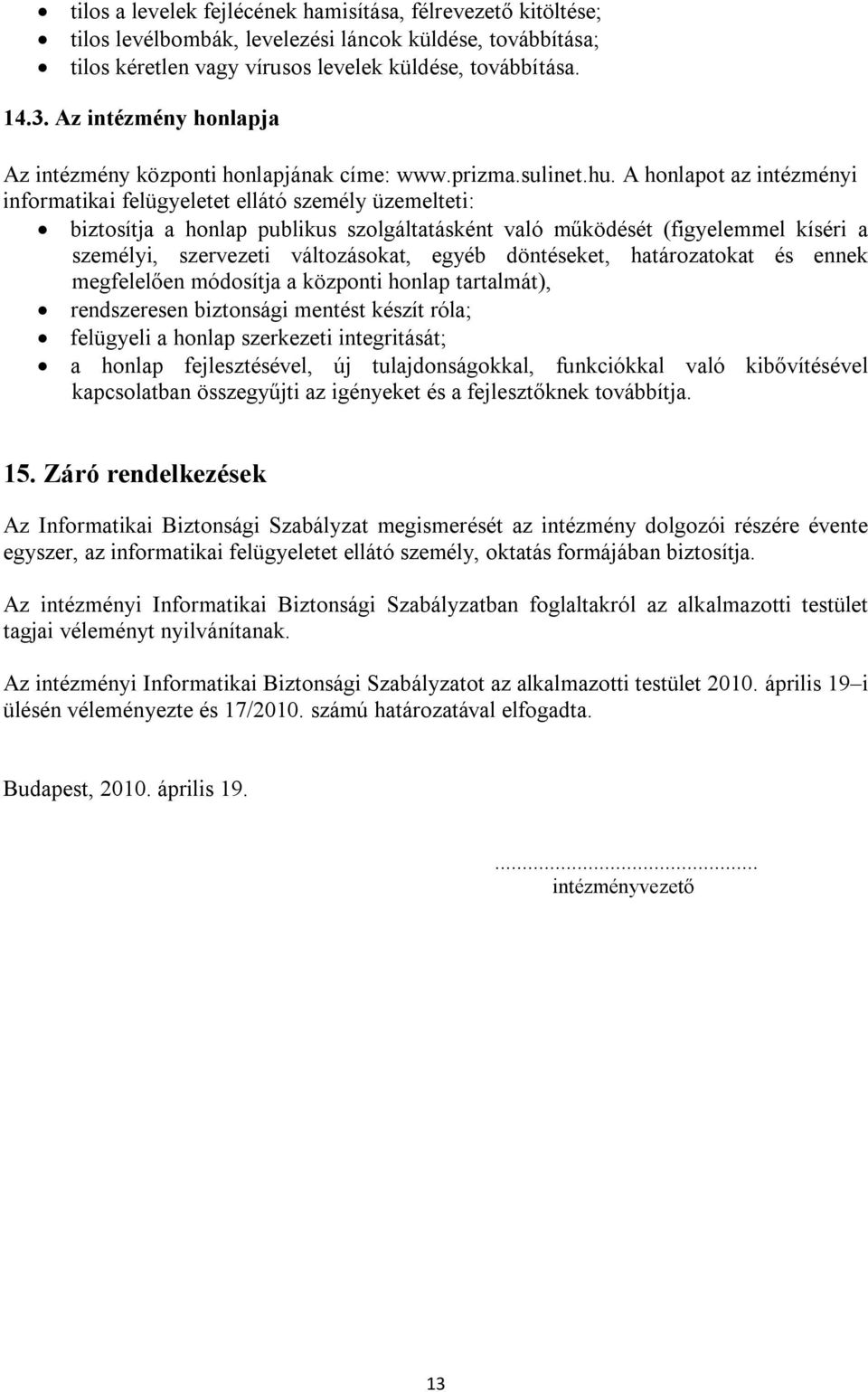 A honlapot az intézményi informatikai felügyeletet ellátó személy üzemelteti: biztosítja a honlap publikus szolgáltatásként való működését (figyelemmel kíséri a személyi, szervezeti változásokat,