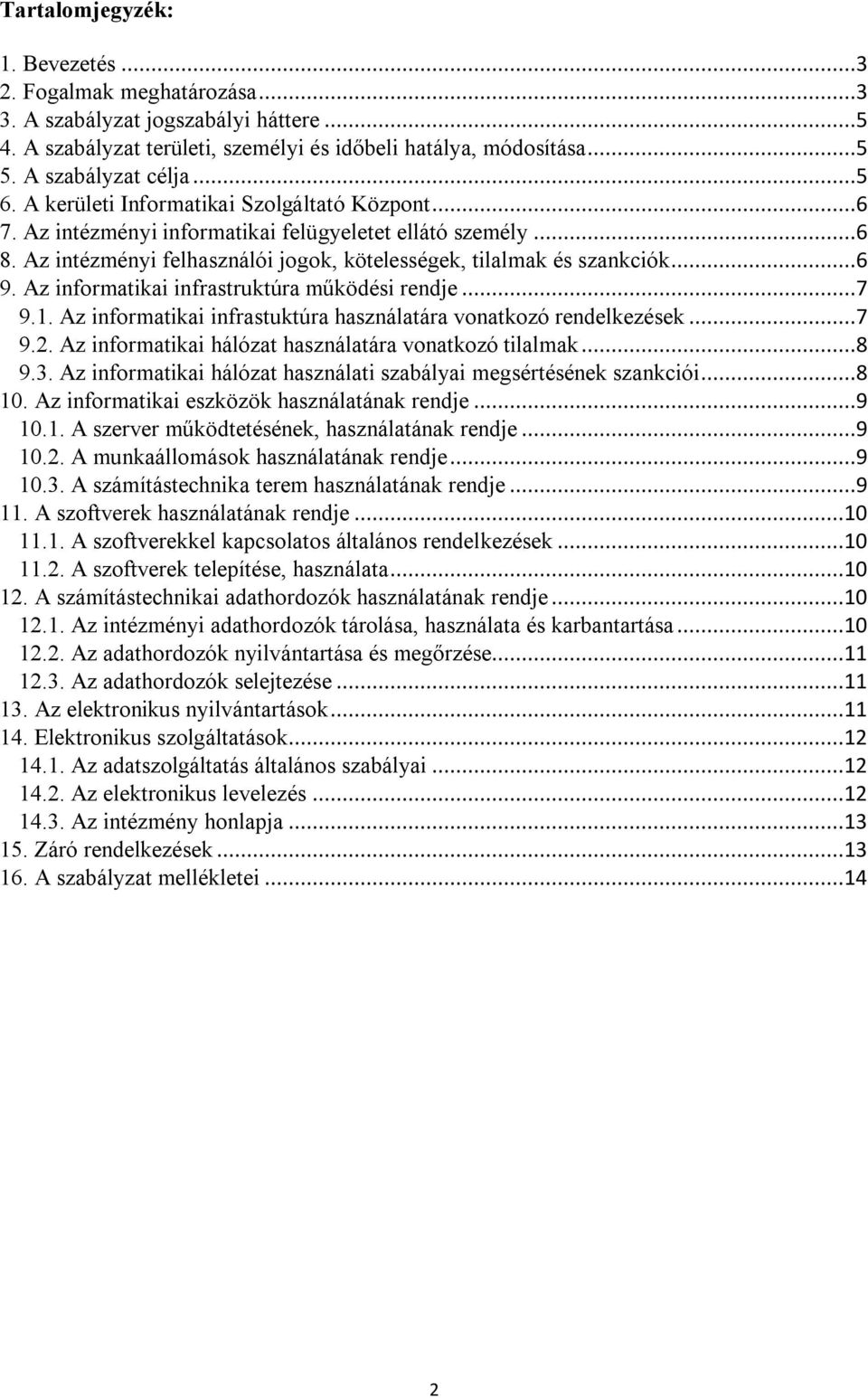 Az informatikai infrastruktúra működési rendje...7 9.1. Az informatikai infrastuktúra használatára vonatkozó rendelkezések...7 9.2. Az informatikai hálózat használatára vonatkozó tilalmak...8 9.3.