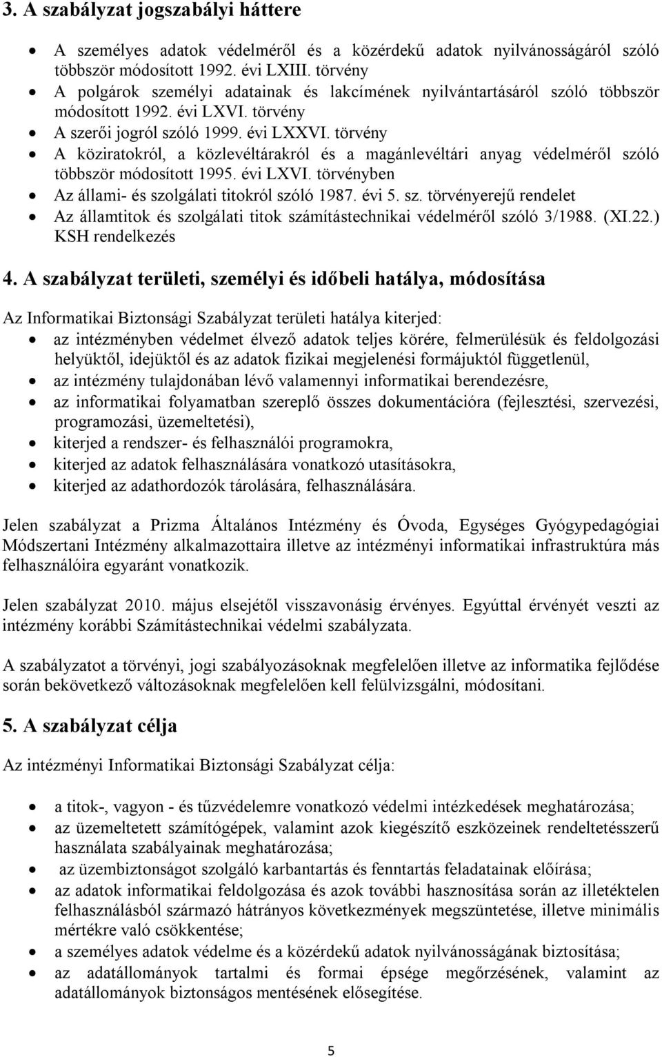 törvény A köziratokról, a közlevéltárakról és a magánlevéltári anyag védelméről szóló többször módosított 1995. évi LXVI. törvényben Az állami- és szolgálati titokról szóló 1987. évi 5. sz. törvényerejű rendelet Az államtitok és szolgálati titok számítástechnikai védelméről szóló 3/1988.